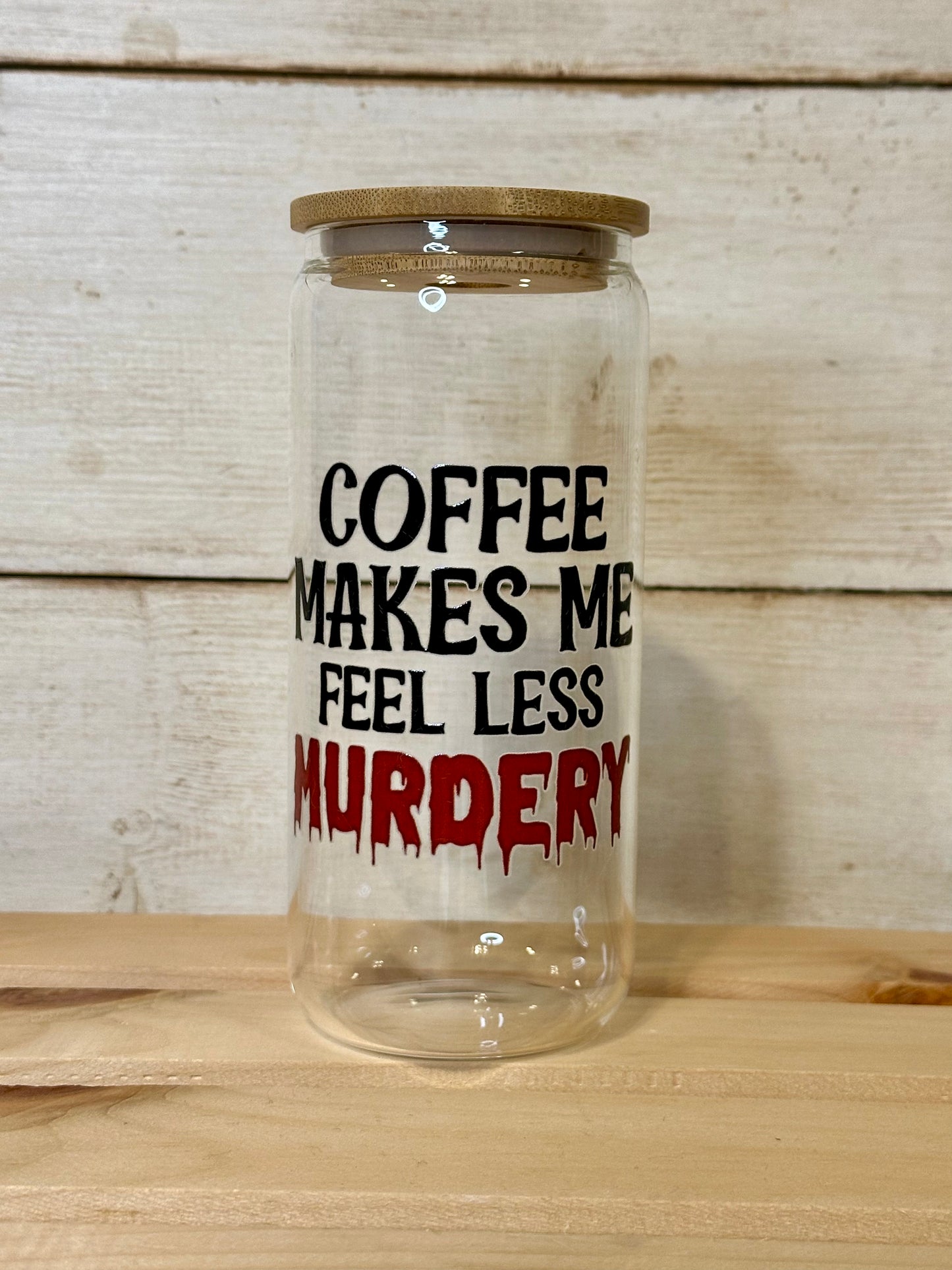 Coffee Makes Me Feel Less Murdery Glass