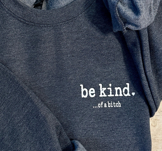 be kind...of a bitch Sweatshirt