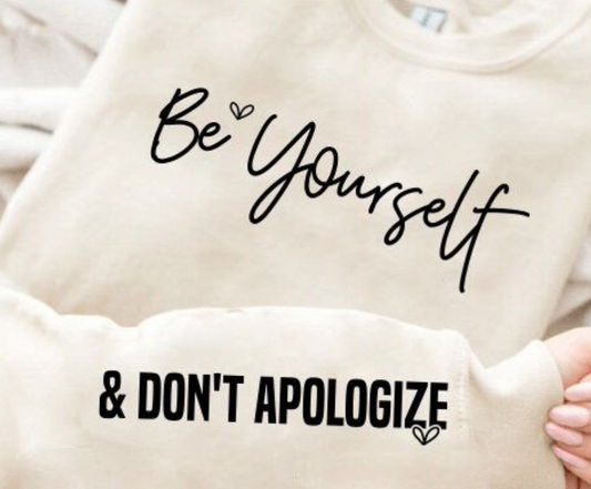 Be Yourself And Don't Apologize Sweatshirt